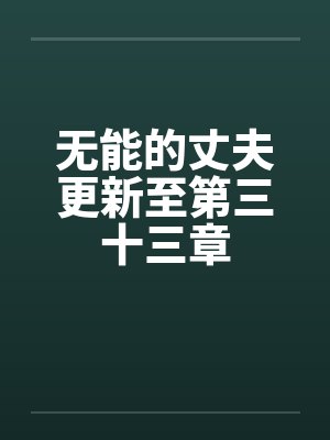 无能的丈夫更新至第三十三章免费阅读封面