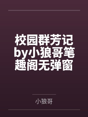 校园群芳记小狼叔小说最新章节更新封面