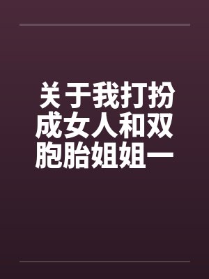 关于我打扮成女人跟双胞胎姐姐一起封面