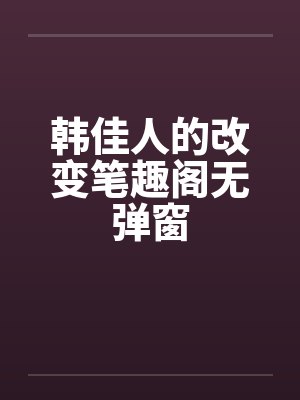 韩佳人的改变笔趣阁无弹窗封面