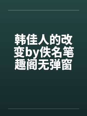 韩佳人的改变by佚名笔趣阁无弹窗封面