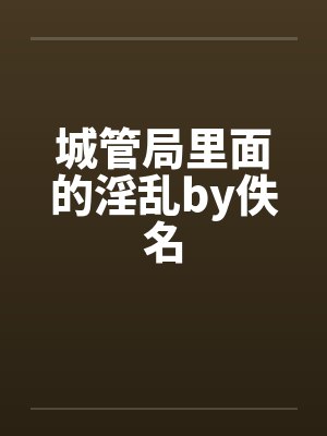 城管局里面的淫乱by佚名封面