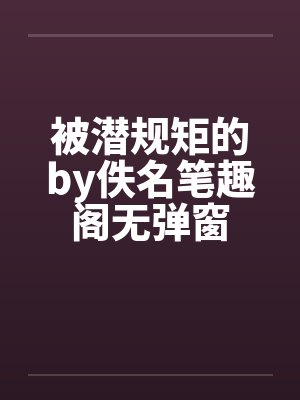 被潜规矩的by佚名笔趣阁无弹窗封面