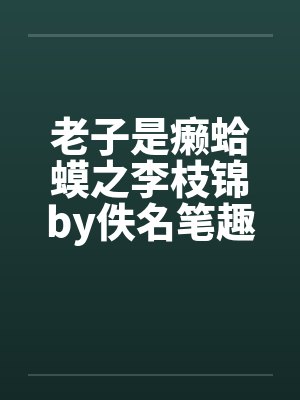 老子是癞蛤蟆之李枝锦by佚名笔趣阁无弹窗封面
