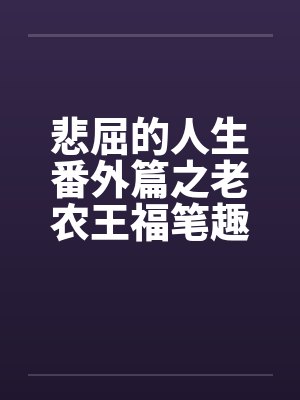 悲屈的人生番外篇之老农王福笔趣阁无弹窗封面