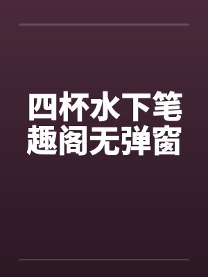 四杯水下笔趣阁无弹窗封面