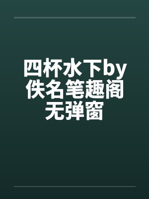 四杯水下by佚名笔趣阁无弹窗封面