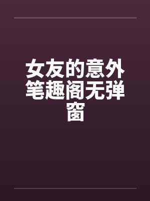 女友的意外笔趣阁无弹窗封面
