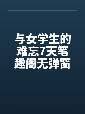 与女学生的难忘7天笔趣阁无弹窗封面