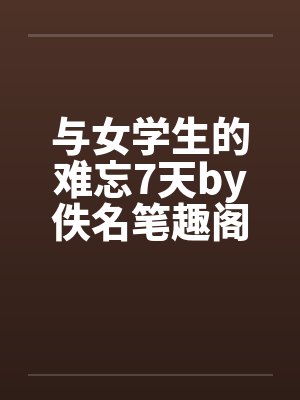 与女学生的难忘7天by佚名笔趣阁无弹窗封面