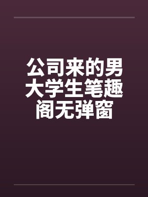 公司来的男大学生笔趣阁无弹窗封面