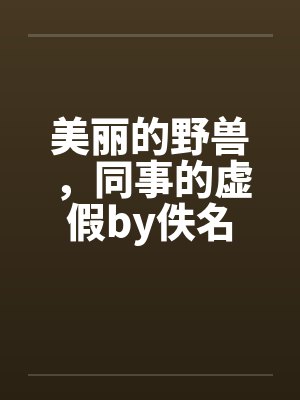 美丽的野兽，同事的虚假by佚名封面