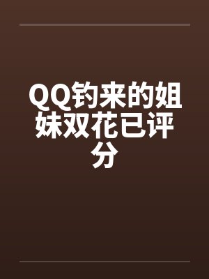 QQ钓来的姐妹双花已评分封面