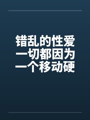 错乱的性爱一切都因为一个移动硬盘笔趣阁无弹窗封面