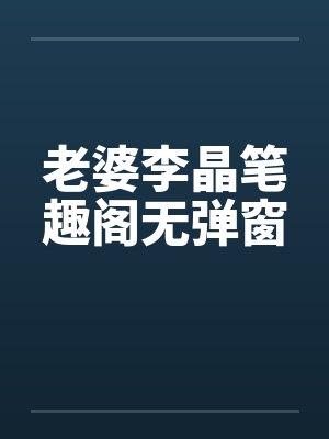 老婆李晶笔趣阁无弹窗封面
