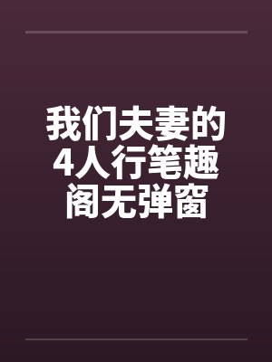 我们夫妻的4人行笔趣阁无弹窗封面
