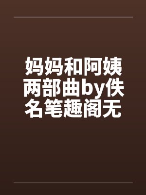 妈妈和阿姨两部曲by佚名笔趣阁无弹窗封面