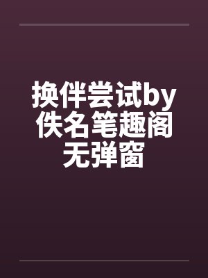 换伴尝试by佚名笔趣阁无弹窗封面