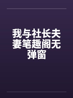 我与社长夫妻笔趣阁无弹窗封面