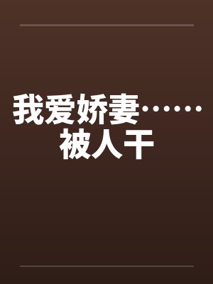 我爱娇妻……被人干封面