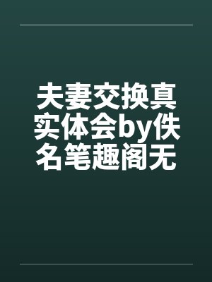 夫妻交换真实体会by佚名笔趣阁无弹窗封面