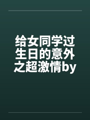 给女同学过生日的意外之超激情by佚名笔趣阁无弹窗封面