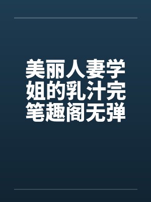 美丽人妻学姐的乳汁完笔趣阁无弹窗封面