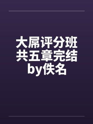 大屌评分班共五章完结by佚名封面