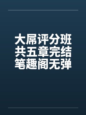 大屌评分班共五章完结笔趣阁无弹窗封面