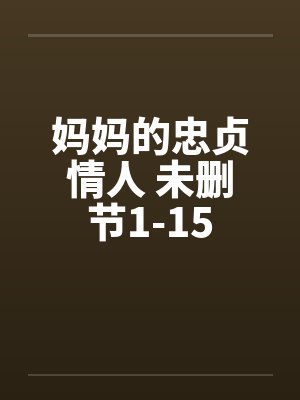 妈妈的忠贞情人 未删节1-15封面