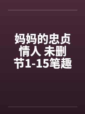 妈妈的忠贞情人 未删节1-15笔趣阁无弹窗封面