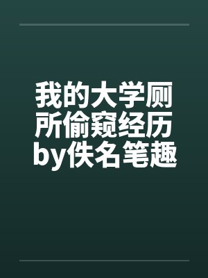 我的大学厕所偷窥经历by佚名笔趣阁无弹窗封面