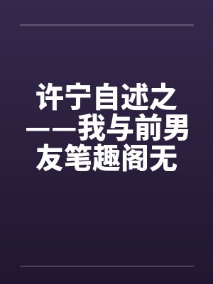 许宁自述之——我与前男友笔趣阁无弹窗封面
