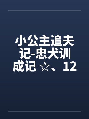 小公主追夫记-忠犬训成记 ☆、126 暖暖“咬”─吹竖笛by佚名封面