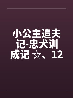 小公主追夫记-忠犬训成记 ☆、126 暖暖“咬”─吹竖笛笔趣阁无弹窗封面