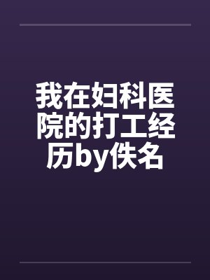 我在妇科医院的打工经历by佚名封面