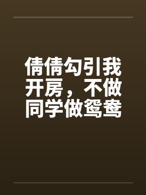 倩倩勾引我开房，不做同学做鸳鸯封面