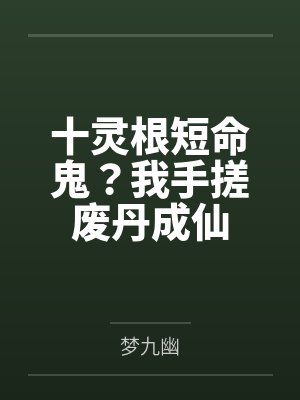 十灵根短命鬼？我手搓废丹成仙封面