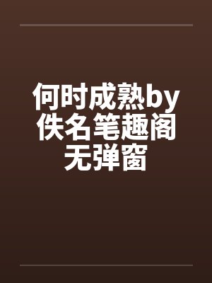 何时成熟by佚名笔趣阁无弹窗封面