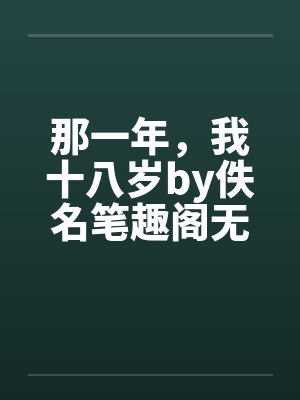 那一年，我十八岁by佚名笔趣阁无弹窗封面