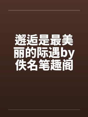 邂逅是最美丽的际遇by佚名笔趣阁无弹窗封面