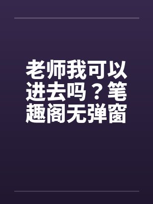 老师我可以进去吗？笔趣阁无弹窗封面