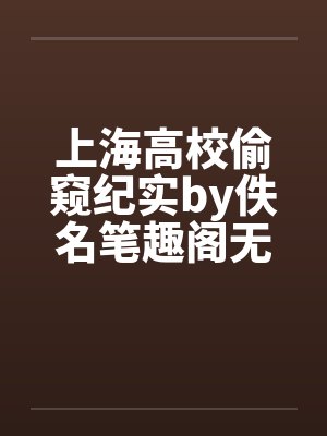 上海高校偷窥纪实by佚名笔趣阁无弹窗封面