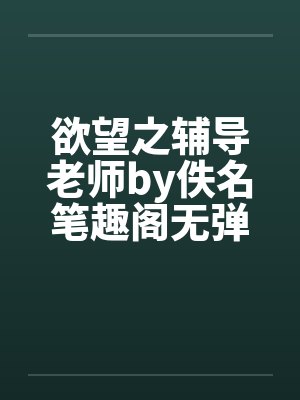 欲望之辅导老师by佚名笔趣阁无弹窗封面