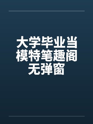 大学毕业当模特笔趣阁无弹窗封面
