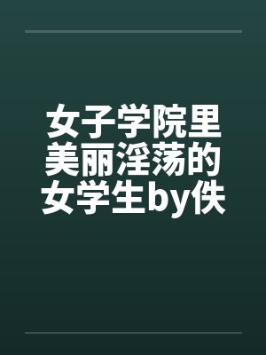 女子学院里美丽淫荡的女学生by佚名笔趣阁无弹窗封面