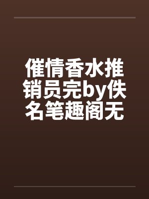催情香水推销员完by佚名笔趣阁无弹窗封面