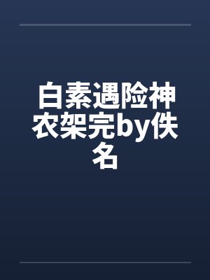 白素遇险神农架完by佚名封面