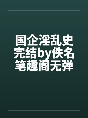 国企淫乱史完结by佚名笔趣阁无弹窗封面