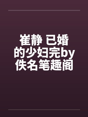 崔静 已婚的少妇完by佚名笔趣阁无弹窗封面